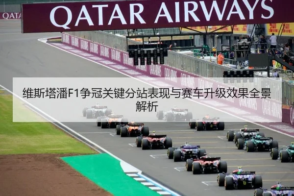 维斯塔潘F1争冠关键分站表现与赛车升级效果全景解析